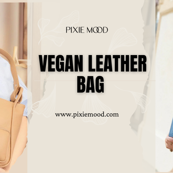 Tips for Choosing the Perfect Vegan Leather Bag for Her