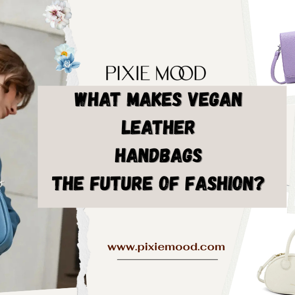 What Makes Vegan Leather Handbags the Future of Fashion?