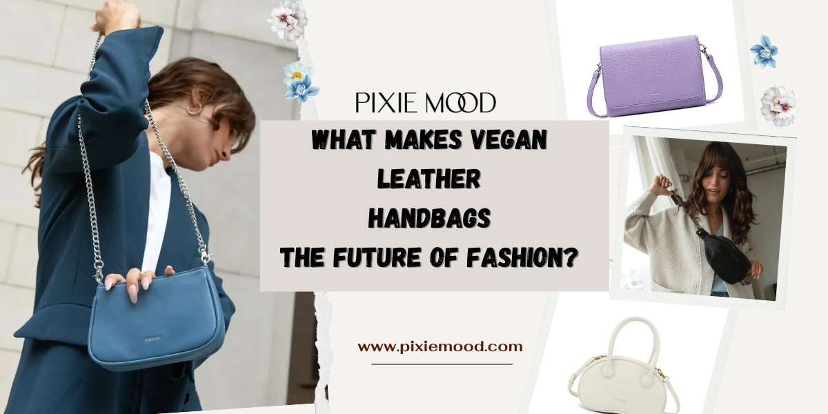 What Makes Vegan Leather Handbags the Future of Fashion?